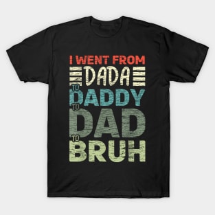 I went from Dada to  to Dad to Bruh Fathers Day T-Shirt